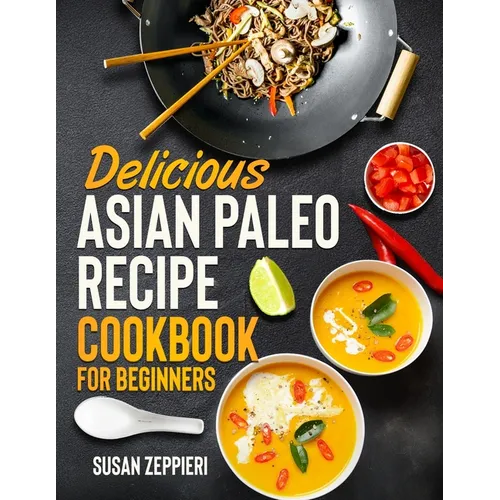 Delicious Asian Paleo Recipe Cookbook For Beginners - Paperback