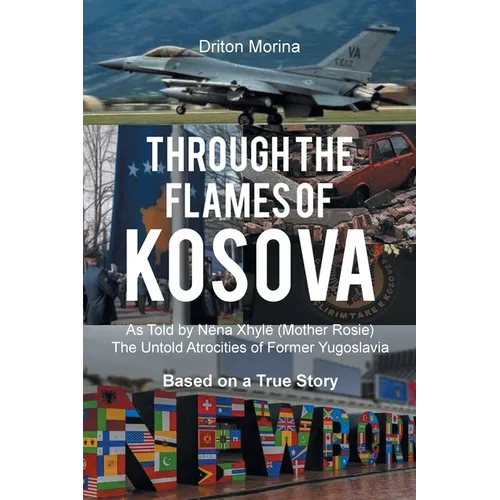 Through the Flames of Kosova: As Told by Nëna Xhylë (Mother Rosie) The Untold Atrocities of Former Yugoslavia Based on a True Story - Paperback