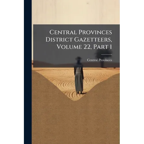 Central Provinces District Gazetteers, Volume 22, Part 1 - Paperback