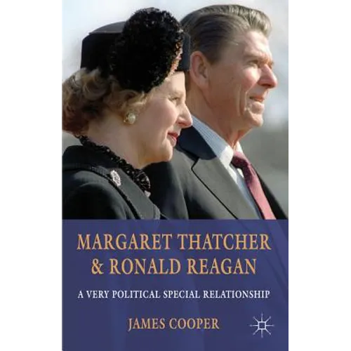 Margaret Thatcher and Ronald Reagan: A Very Political Special Relationship - Hardcover