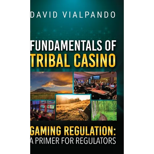 Fundamentals of Tribal Casino Gaming Regulation: A Primer for Regulators - Hardcover