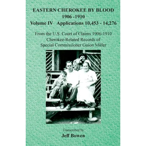 Eastern Cherokee By Blood, 1906-1910: Volume IV Applications 10,453-14,276 - Paperback