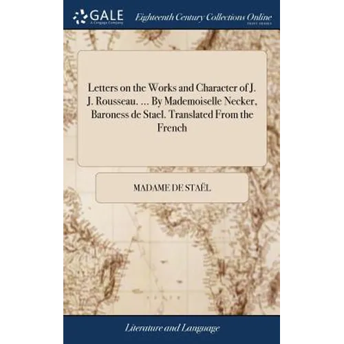 Letters on the Works and Character of J. J. Rousseau. ... By Mademoiselle Necker, Baroness de Stael. Translated From the French - Hardcover