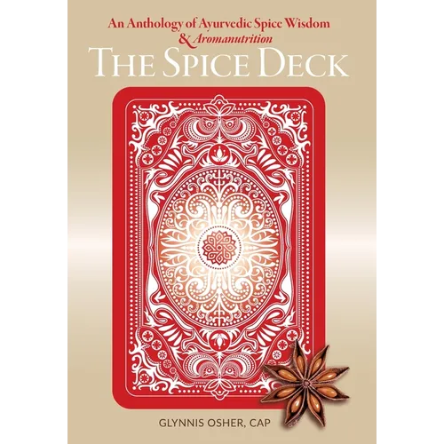 The Spice Deck: An Anthology of Ayurvedic Spice Wisdom & Aromanutrition - Hardcover