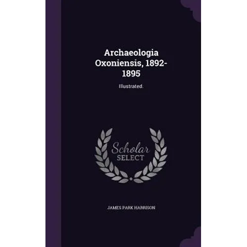 Archaeologia Oxoniensis, 1892-1895: Illustrated. - Hardcover