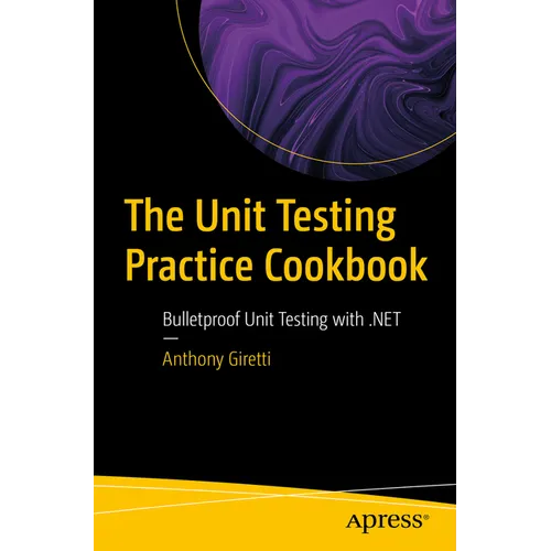 The Unit Testing Practice Cookbook: Bulletproof Unit Testing with .Net - Paperback
