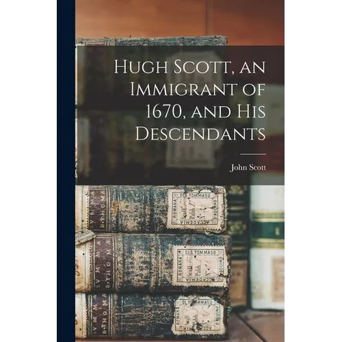Hugh Scott, an Immigrant of 1670, and his Descendants - Paperback