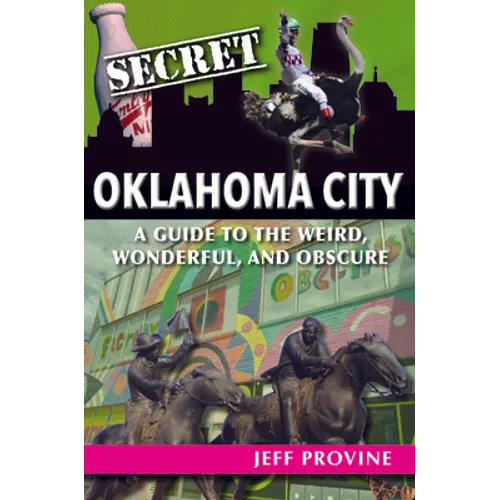 Secret Oklahoma City: A Guide to the Weird, Wonderful, and Obscure - Paperback