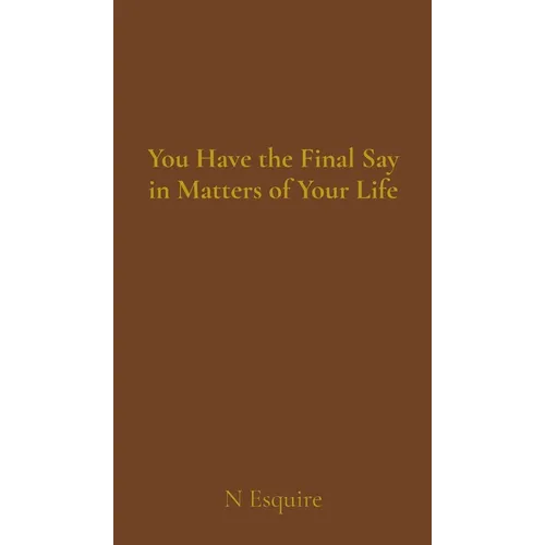 You Have the Final Say in Matters of Your Life - Hardcover