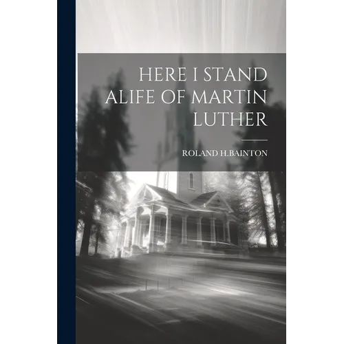 Here I Stand Alife of Martin Luther