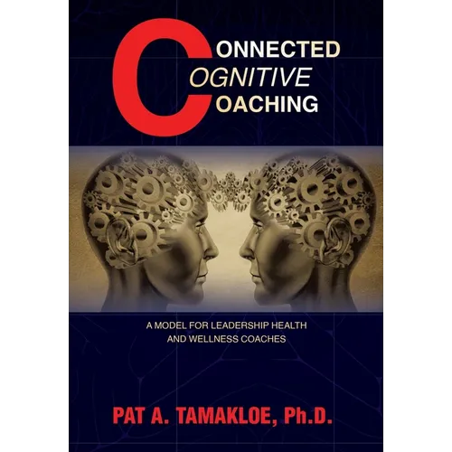 Connected Cognitive Coaching: A Model for Leadership Health and Wellness Coaches - Hardcover