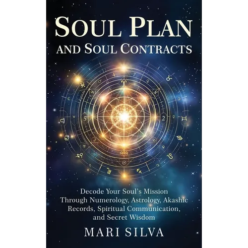 Soul Plan and Soul Contracts: Decode Your Soul's Mission Through Numerology, Astrology, Akashic Records, Spiritual Communication, and Secret Wisdom - Hardcover