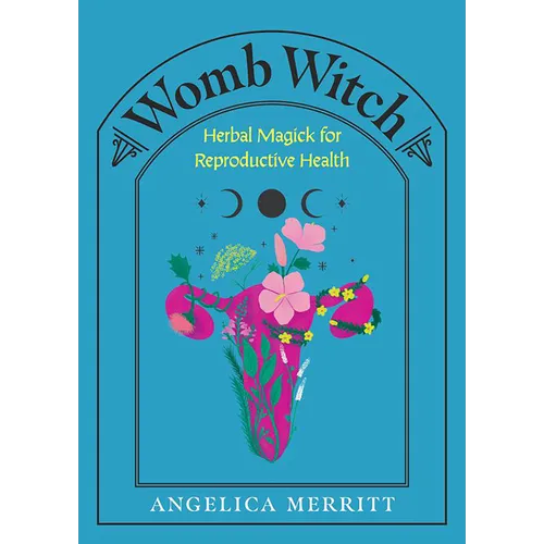 Womb Witch: Herbal Magick for Reproductive Health - Hardcover