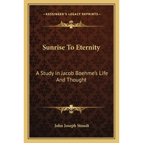Sunrise To Eternity: A Study In Jacob Boehme's Life And Thought - Paperback