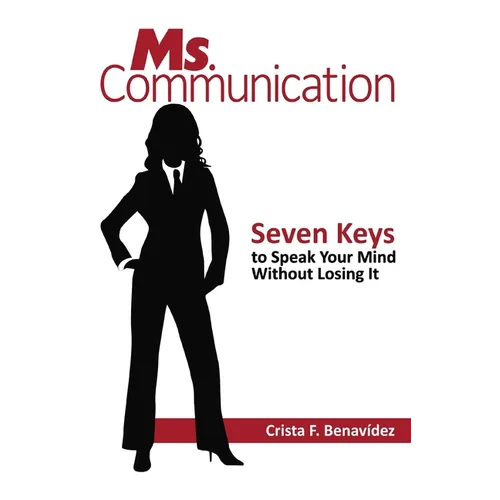 Ms. Communication: Seven Keys to Speak Your Mind Without Losing It - Paperback