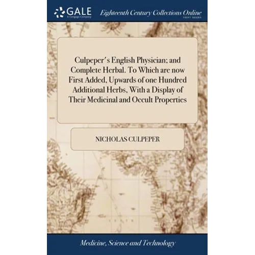 Culpeper's English Physician; and Complete Herbal. To Which are now First Added, Upwards of one Hundred Additional Herbs, With a Display of Their Medi - Hardcover