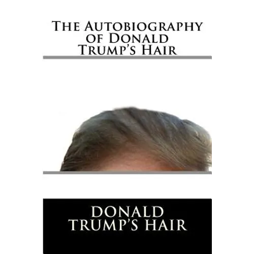 The Autobiography of Donald Trump's Hair - Paperback