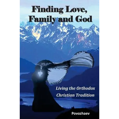 Finding Love, Family, and God: Living the Orthodox Christian Tradition - Paperback