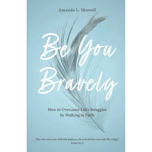 Be You Bravely: How to Overcome Life's Struggles by Walking in Faith - Paperback