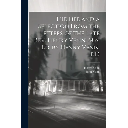 The Life and a Selection From the Letters of the Late Rev. Henry Venn, M.a. Ed. by Henry Venn, B.D - Paperback