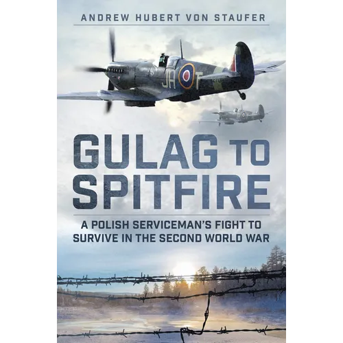 Gulag to Spitfire: A Polish Serviceman's Fight to Survive in the Second World War - Hardcover