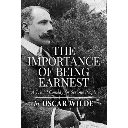 The Importance of Being Earnest: A Trivial Comedy for Serious People - Paperback