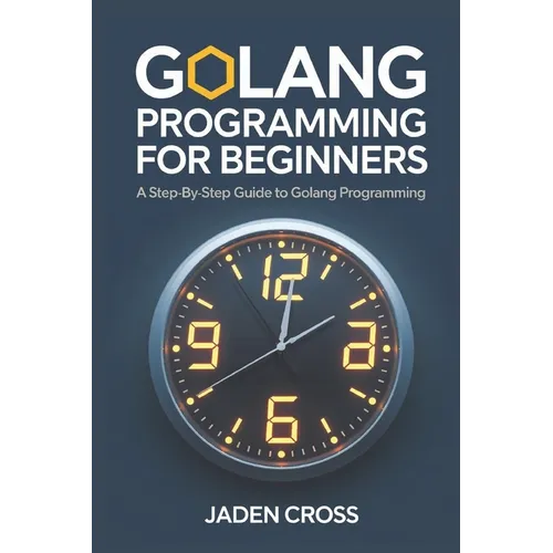 Golang Programming For Beginners: A Step-by-Step Guide to Golang Programming - Paperback