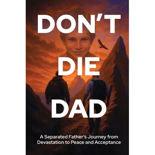 Don't Die Dad: A Separated Father's Journey from Devastation to Peace and Acceptance - Paperback