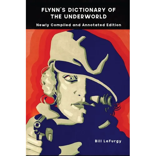 Flynn's Dictionary of the Underworld: Newly Compiled and Annotated Edition - Paperback