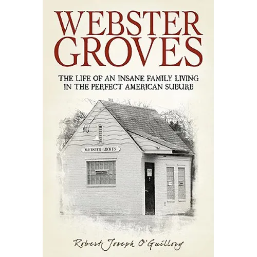 Webster Groves: The Life of an Insane Family Living in the Perfect American Suburb - Hardcover