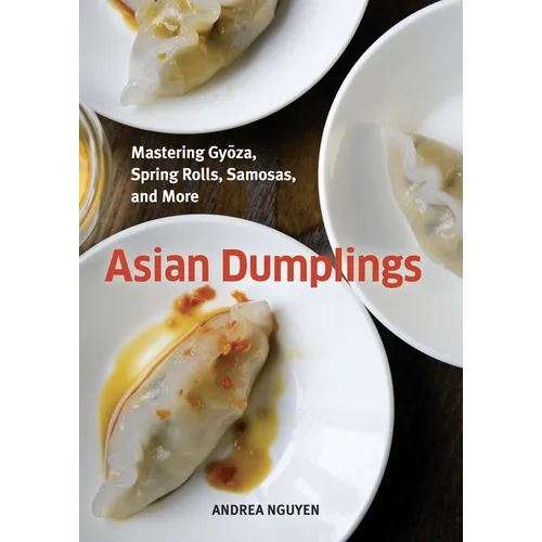 Asian Dumplings: Mastering Gyoza, Spring Rolls, Samosas, and More [A Cookbook] - Hardcover