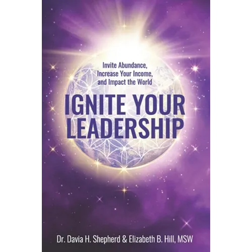 Ignite Your Leadership: Invite Abundance, Increase Your Income, and Impact Our World - Paperback