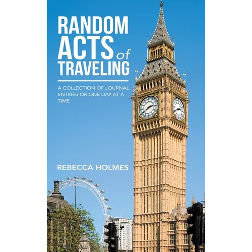 Random Acts of Traveling: A Collection of Journal Entries or One Day at a Time - Hardcover