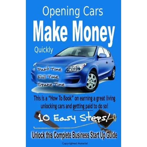 Quickly Make Money Opening Cars: Unlock this Complete Business Start-Up Guide - Paperback