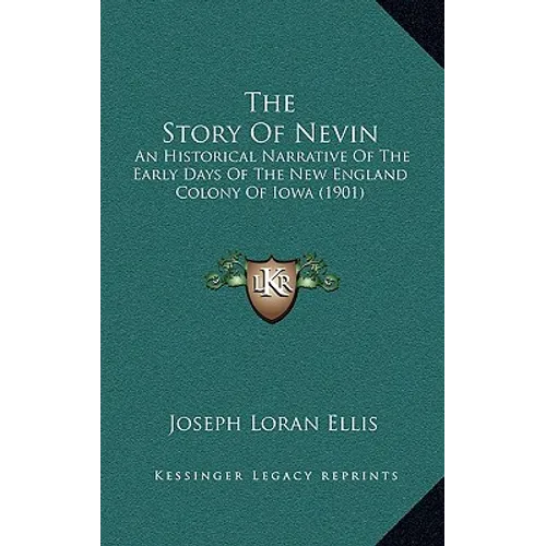 The Story Of Nevin: An Historical Narrative Of The Early Days Of The New England Colony Of Iowa (1901) - Paperback
