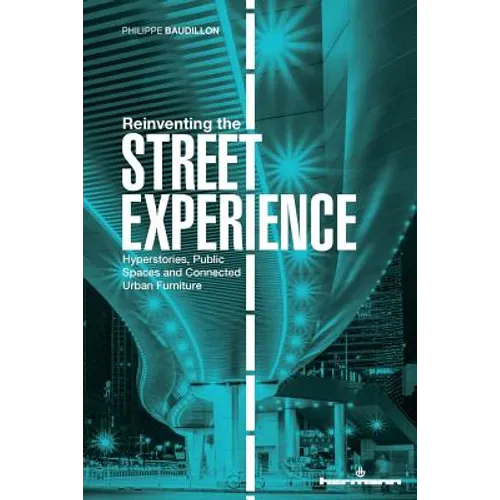 Reinventing the Street Experience: Hyperstories, Public Spaces and Connected Urban Furniture - Paperback