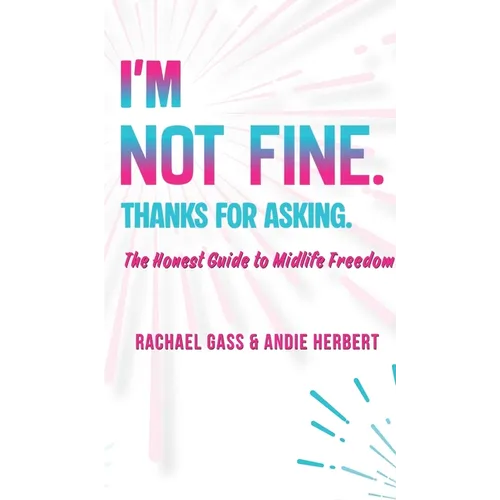 I'm Not Fine. Thanks for Asking.: An Honest Guide to Midlife Freedom. - Hardcover