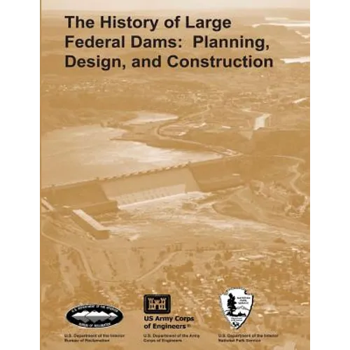 The History of Large Federal Dams: Planning, Design, and Construction