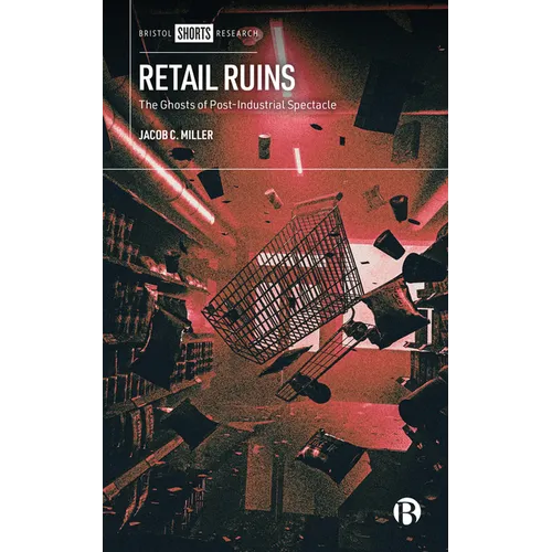 Retail Ruins: The Ghosts of Post-Industrial Spectacle - Hardcover