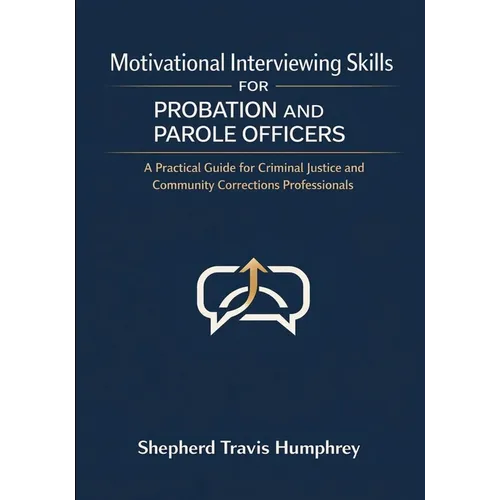 Motivational Interviewing Skills for Probation and Parole Officers: A Practical Guide for Criminal Justice and Community Corrections Professionals - Paperback