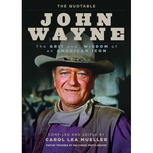 The Quotable John Wayne: The Grit and Wisdom of an American Icon - Paperback