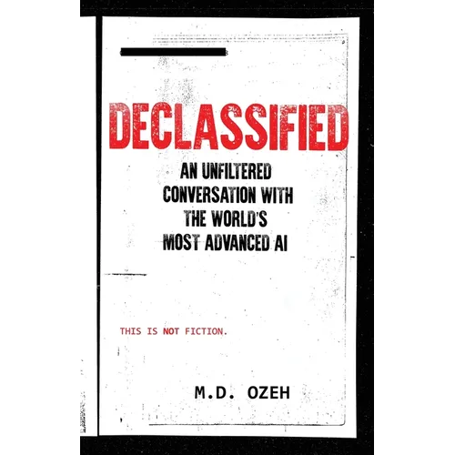 Declassified: An Unfiltered Conversation With The World's Most Advanced AI - Paperback