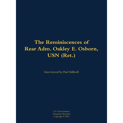 The Reminiscences of Rear Adm. Oakley E. Osborn, USN (Ret.): 1933-2015 - Hardcover