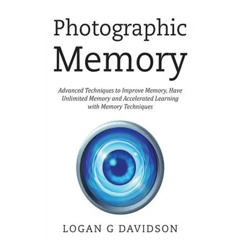 Photographic Memory: Advanced Techniques to Improve Memory, Have Unlimited Memory and Accelerated Learning with Memory Techniques - Paperback
