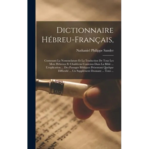 Dictionnaire Hébreu-Français,: Contenant La Nomenclature Et La Traduction De Tous Les Mots Hébreux Et Chaldéens Contenus Dans La Bible ... L'explicat