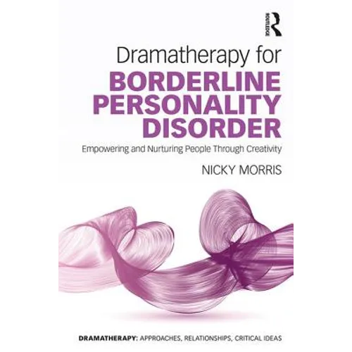 Dramatherapy for Borderline Personality Disorder: Empowering and Nurturing people through Creativity - Paperback