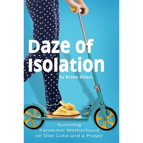 Daze of Isolation: Surviving Pandemic Motherhood on Diet Coke and a Prayer - Paperback