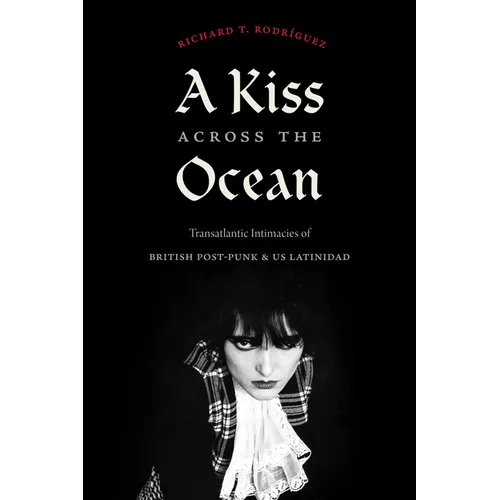 A Kiss Across the Ocean: Transatlantic Intimacies of British Post-Punk and Us Latinidad - Paperback