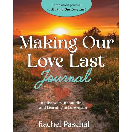 Making Our Love Last Journal: Rediscovery, Rebuilding and Learning to Love Again - Paperback