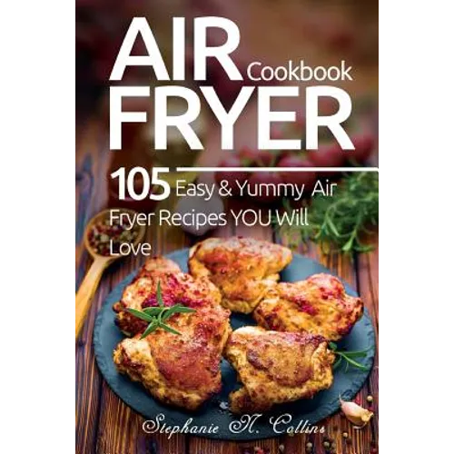Air Fryer Cookbook: 105 Easy and Yummy Air Fryer Recipes You Will Love - Paperback